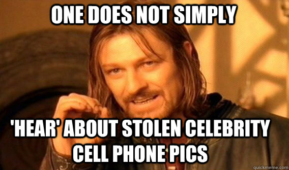 One does not simply 'hear' about stolen celebrity cell phone pics  Boromir