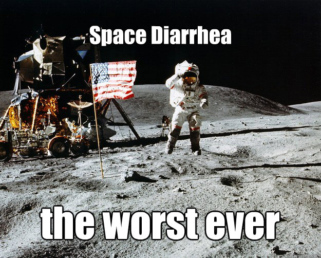 Space Diarrhea  the worst ever  Unimpressed Astronaut