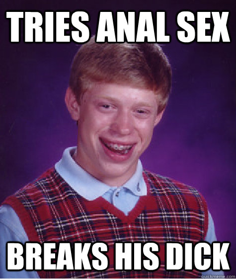 Tries Anal Sex Breaks his dick  Bad Luck Brian