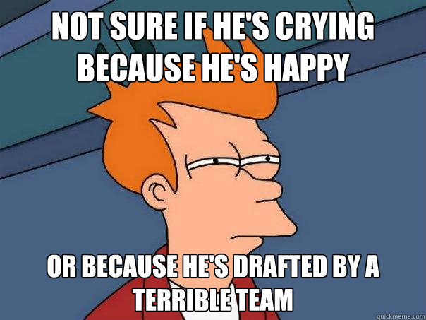 Not sure if he's crying because he's happy Or because he's drafted by a terrible team  Futurama Fry