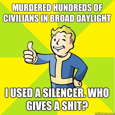 Murdered hundreds of civilians in broad daylight I used a silencer. Who gives a shit? - Murdered hundreds of civilians in broad daylight I used a silencer. Who gives a shit?  Fallout new vegas