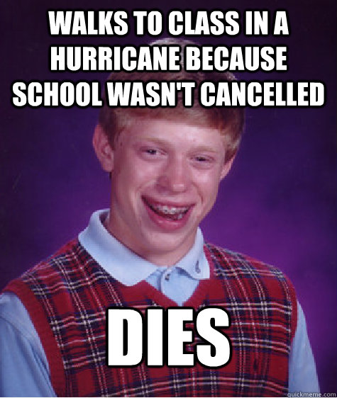 walks to class in a hurricane because school wasn't cancelled dies  Bad Luck Brian