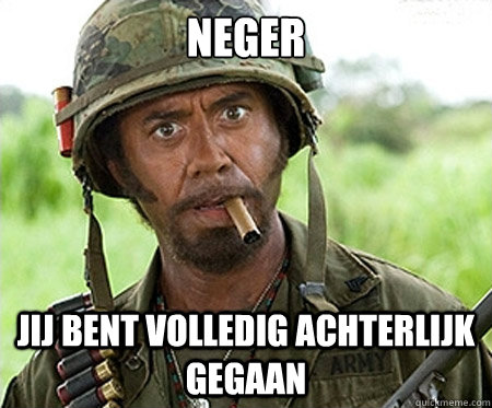 Neger Jij bent volledig achterlijk gegaan  Full retard