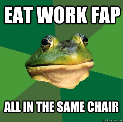 EAT WORK FAP ALL IN THE SAME CHAIR - EAT WORK FAP ALL IN THE SAME CHAIR  Foul Bachelor Frog