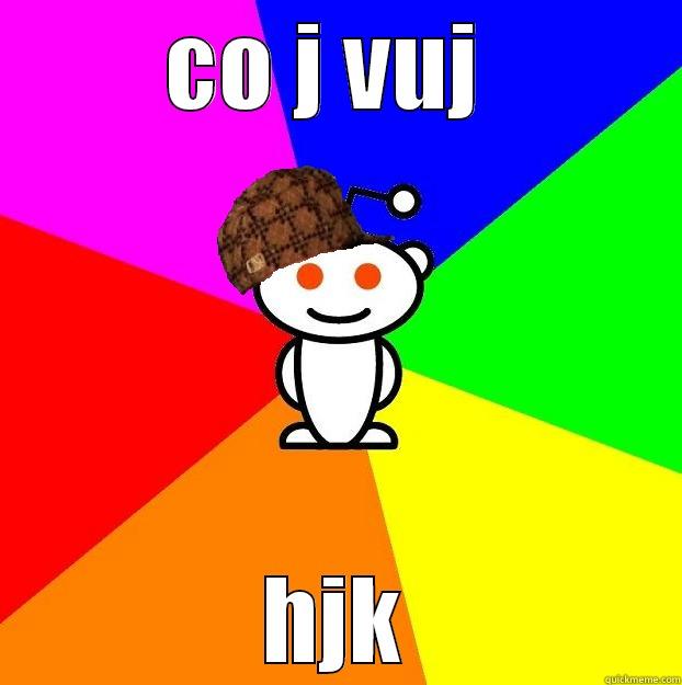 CO J VUJ  HJK Scumbag Redditor