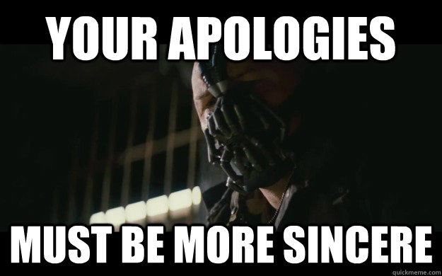 Your apologies must be more sincere  Badass Bane