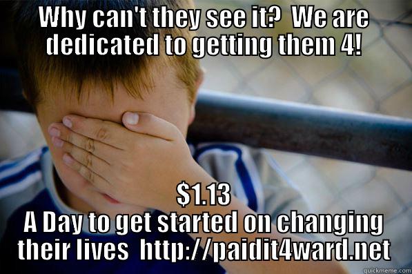 WHY CAN'T THEY SEE IT?  WE ARE DEDICATED TO GETTING THEM 4! $1.13 A DAY TO GET STARTED ON CHANGING THEIR LIVES  HTTP://PAIDIT4WARD.NET Confession kid