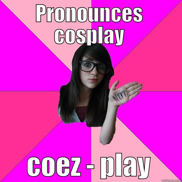 PRONOUNCES COSPLAY COEZ - PLAY Idiot Nerd Girl