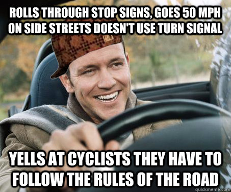 Rolls through stop signs, goes 50 mph on side streets doesn't use turn signal Yells at cyclists they have to follow the rules of the road - Rolls through stop signs, goes 50 mph on side streets doesn't use turn signal Yells at cyclists they have to follow the rules of the road  SCUMBAG DRIVER