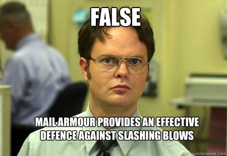 FALSE Mail armour provides an effective defence against slashing blows - FALSE Mail armour provides an effective defence against slashing blows  Schrute