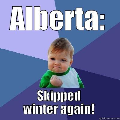 ALBERTA: SKIPPED WINTER AGAIN! Success Kid