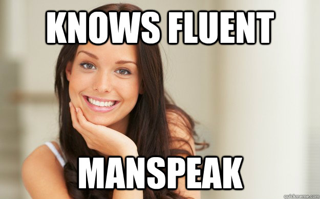 knows fluent manspeak  Good Girl Gina