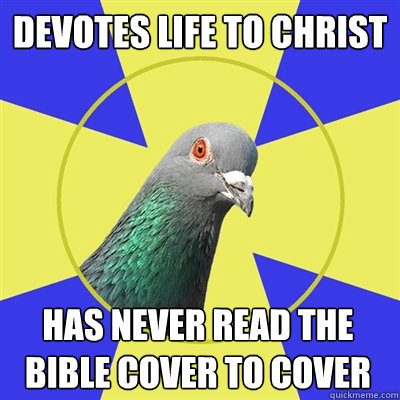 devotes life to christ has never read the bible cover to cover  Religion Pigeon