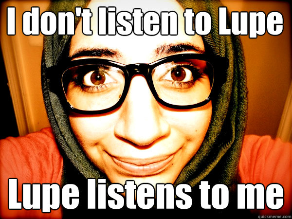 I don't listen to Lupe Lupe listens to me - I don't listen to Lupe Lupe listens to me  Hipster Hijabi