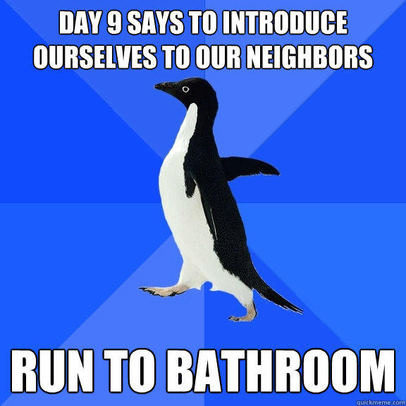 Day 9 says to introduce ourselves to our neighbors Run to bathroom  