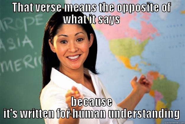 THAT VERSE MEANS THE OPPOSITE OF WHAT IT SAYS BECAUSE IT'S WRITTEN FOR HUMAN UNDERSTANDING Unhelpful High School Teacher