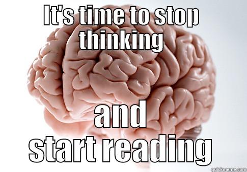 IT'S TIME TO STOP THINKING AND START READING Scumbag Brain