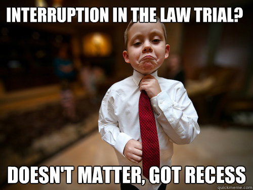 Interruption in the law trial? Doesn't matter, got recess  Financial Advisor Kid