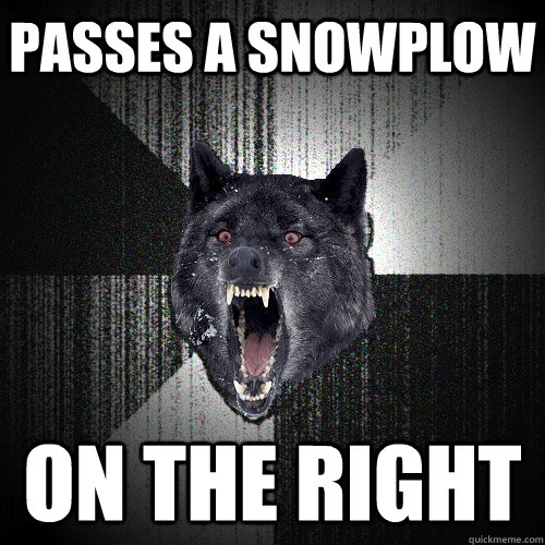 Passes a snowplow on the right  Insanity Wolf