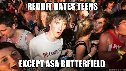 reddit hates teens
 except asa butterfield - reddit hates teens
 except asa butterfield  Sudden Clarity Clarence