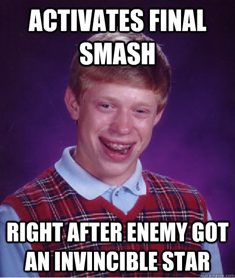 activates final smash right after enemy got an invincible star  Bad Luck Brian