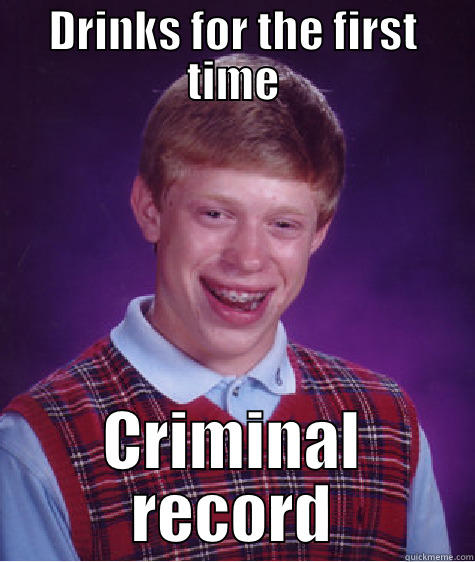 DRINKS FOR THE FIRST TIME CRIMINAL RECORD Bad Luck Brian