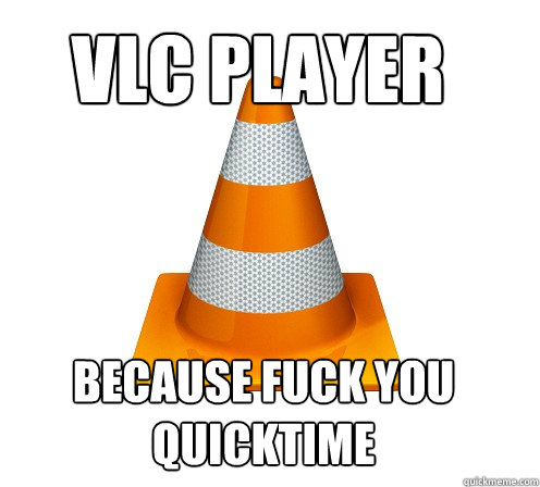 VLC Player Because fuck you Quicktime - VLC Player Because fuck you Quicktime  Good Guy VLC Player