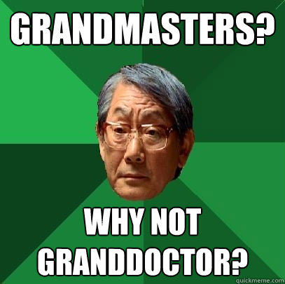 Grandmasters? Why not granddoctor?  High Expectations Asian Father