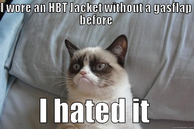 Hbt Drama - I WORE AN HBT JACKET WITHOUT A GASFLAP BEFORE I HATED IT Grumpy Cat