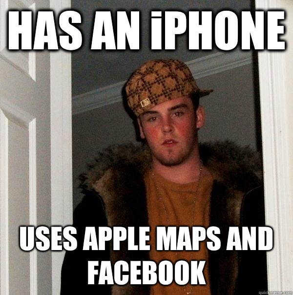 HAS AN iPHONE USES APPLE MAPS AND FACEBOOK  Scumbag Steve