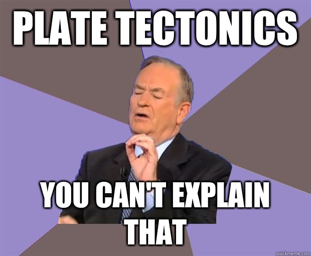 Plate tectonics  You can't explain that - Plate tectonics  You can't explain that  Bill O Reilly