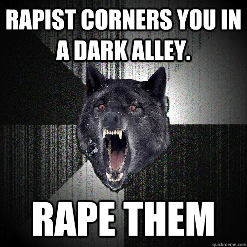 Rapist corners you in a dark alley. RAPE THEM  Insanity Wolf