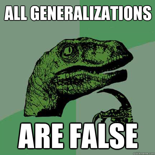 all generalizations are false - all generalizations are false  Philosoraptor