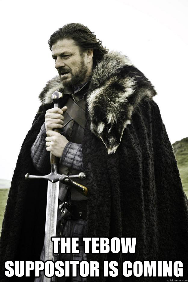  The Tebow Suppositor is coming  Winter is coming