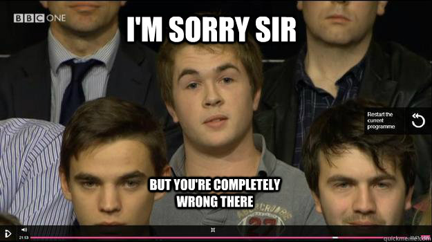 I'm sorry sir but you're completely wrong there - I'm sorry sir but you're completely wrong there  James on Question Time