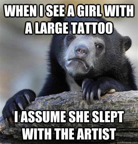 wHeN I seE a gIRl wItH a laRGe tAttoo I AsSumE shE SlePT wIth ThE ArTiST   Confession Bear