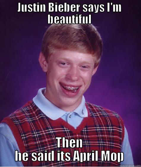 Bad Luck Beliebers - JUSTIN BIEBER SAYS I'M BEAUTIFUL THEN HE SAID ITS APRIL MOP Bad Luck Brian