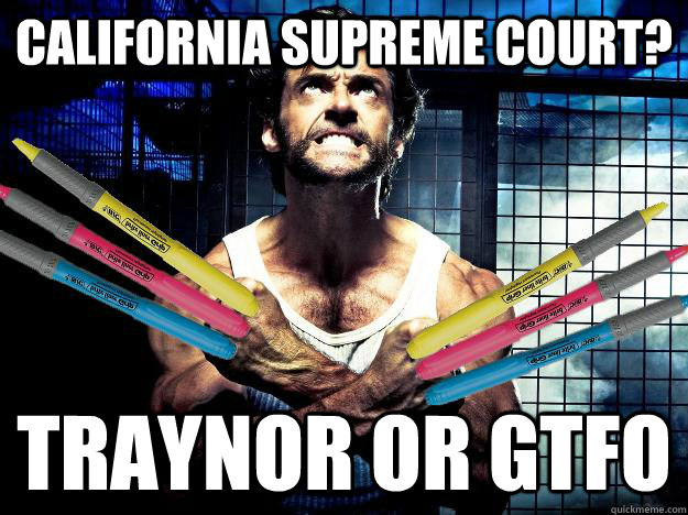 california supreme court? traynor or gtfo - california supreme court? traynor or gtfo  Law School Logan