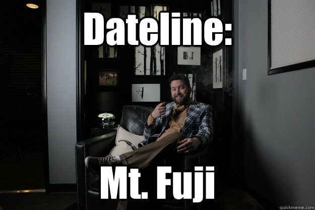 Dateline: Mt. Fuji  benevolent bro burnie