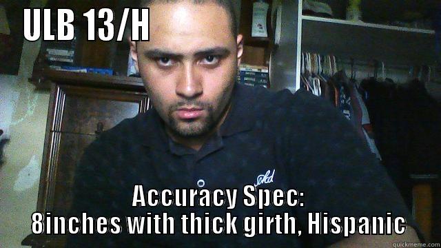 ULB 13/H                                           ACCURACY SPEC: 8INCHES WITH THICK GIRTH, HISPANIC Misc