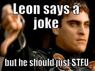 LEON SAYS A JOKE BUT HE SHOULD JUST STFU Downvoting Roman