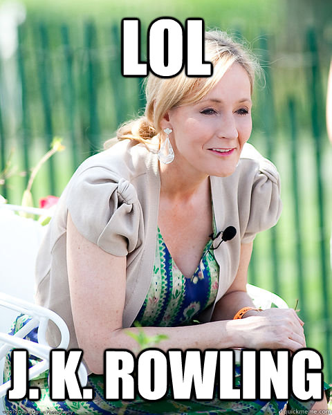 Lol J. K. Rowling  J K Rowling