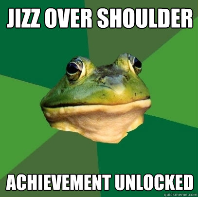 jizz over shoulder achievement unlocked - jizz over shoulder achievement unlocked  Foul Bachelor Frog