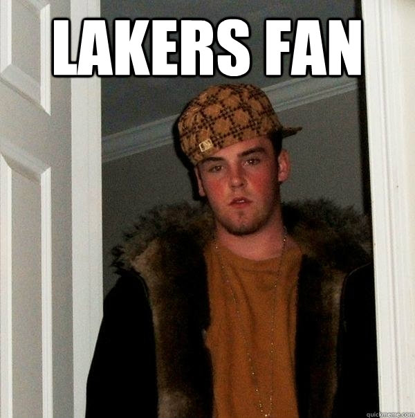 Lakers Fan - Lakers Fan  Scumbag Steve