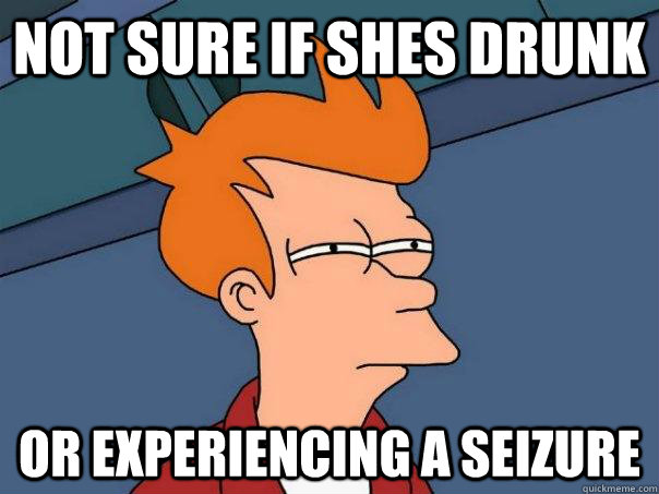 Not sure if shes drunk or experiencing a seizure - Not sure if shes drunk or experiencing a seizure  Futurama Fry