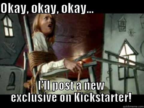 Oh Alexz! - OKAY, OKAY, OKAY...                      I'LL POST A NEW EXCLUSIVE ON KICKSTARTER! Misc