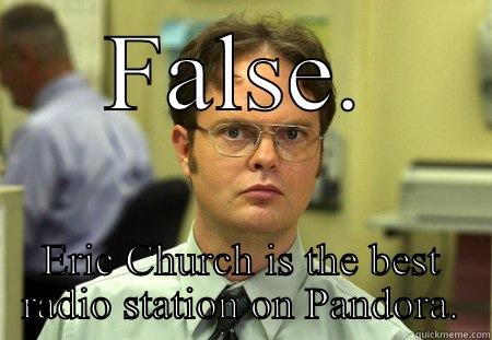 Country music  - FALSE. ERIC CHURCH IS THE BEST RADIO STATION ON PANDORA. Schrute