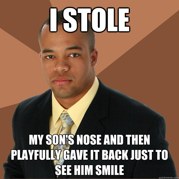 I stole my son's nose and then playfully gave it back just to see him smile  Successful Black Man