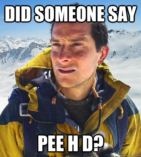 DID SOMEONE SAY PEE H D? - DID SOMEONE SAY PEE H D?  Bear Grylls