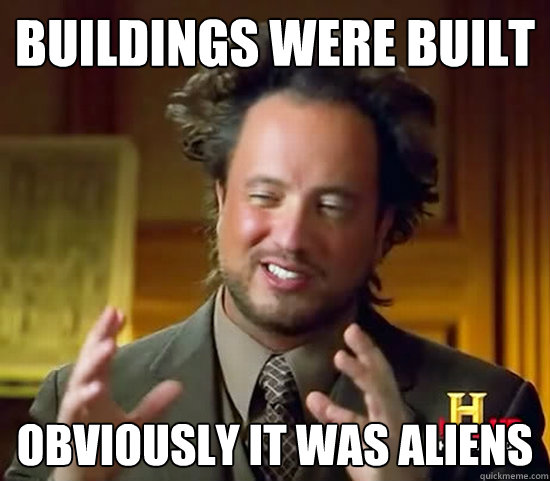 Buildings were built Obviously it was aliens  Ancient Aliens